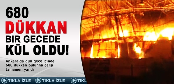 Ankara'da 680 dükkan yandı