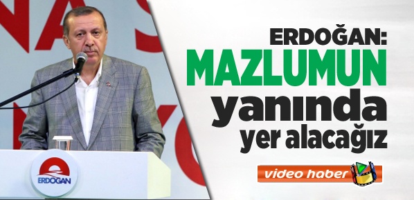 Erdoğan, Mazlumun yanında yer alacağız